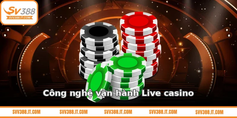 Công nghệ vận hành Live casino