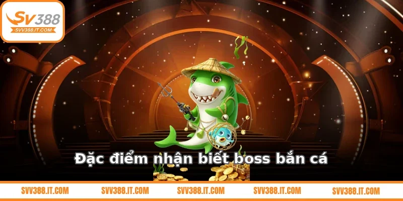 Đặc điểm nhận biết boss bắn cá