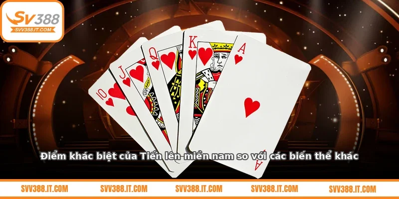 Điểm khác biệt của Tiến lên miền nam so với các biến thể khác