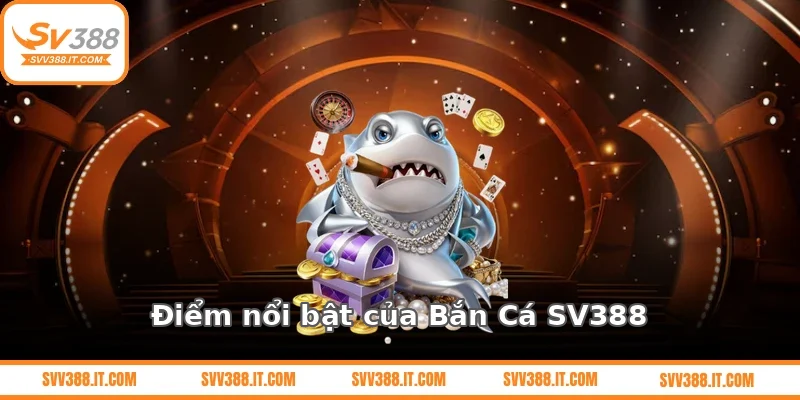 Điểm nổi bật của Bắn Cá SV388