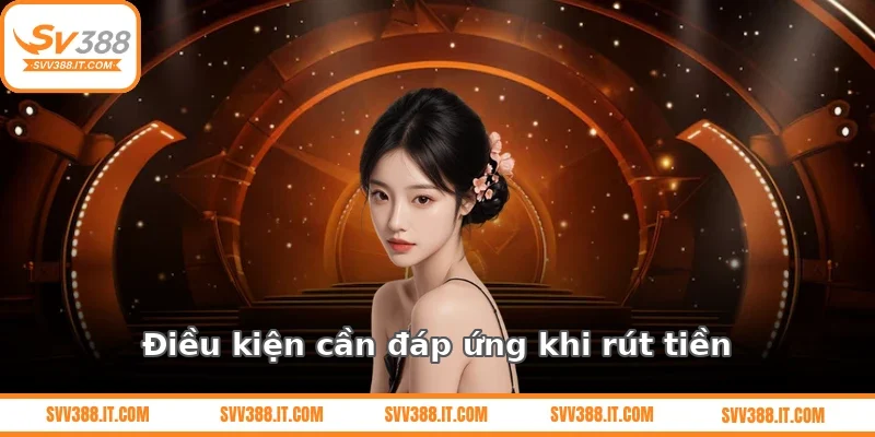 Điều kiện cần đáp ứng khi rút tiền SV388