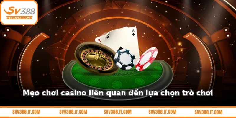 Mẹo chơi casino liên quan đến lựa chọn trò chơi