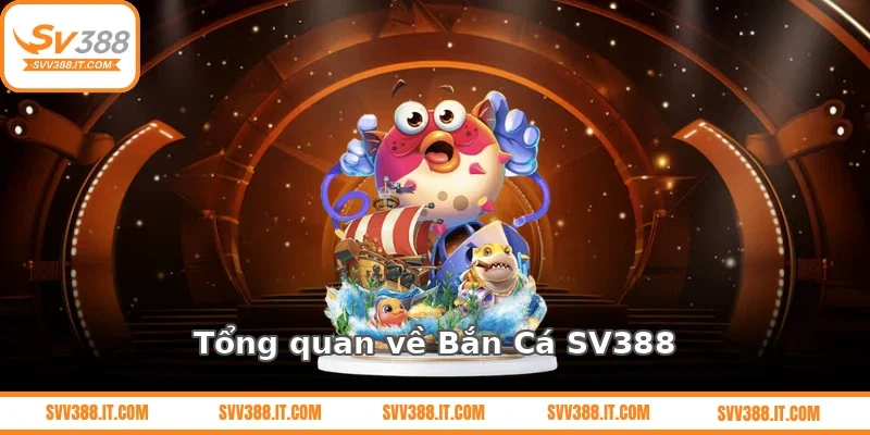 Tổng quan về Bắn Cá SV388