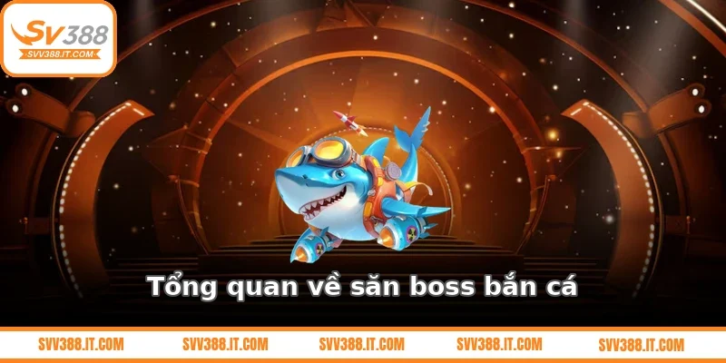 Tổng quan về săn boss bắn cá